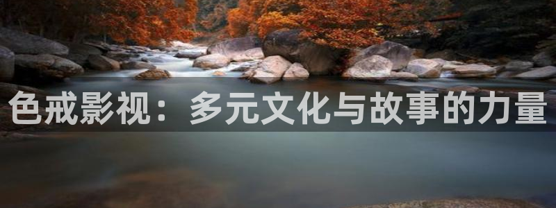 神马电影网第九电影院：色戒影视：多元文化与故事的力量