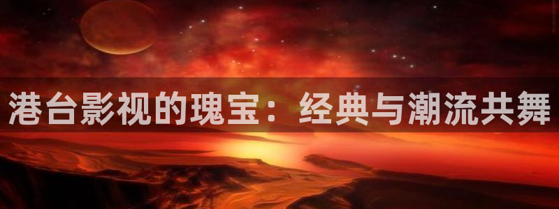 达达兔神马第九影院：港台影视的瑰宝：经典与潮流共舞