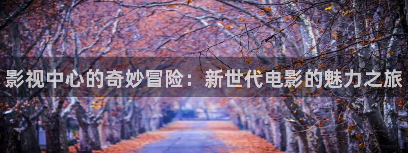 第九在线影视：影视中心的奇妙冒险：新世代电影的魅力之旅