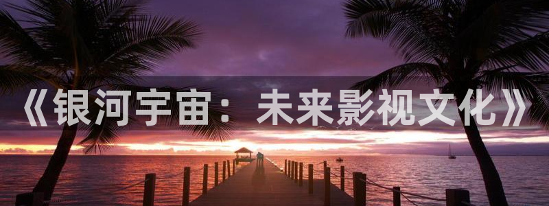 第九影视伦理：《银河宇宙：未来影视文化》